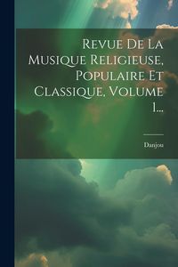 Produktbild: Revue De La Musique Religieuse, Populaire Et Classique, Volume 1...