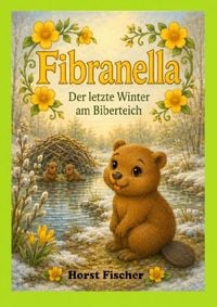 Produktbild: Fibranella&reg; Kleine Biberin, gro&szlig;e Welt / Fibranella&reg; Band 4 Der letzte Winter am Biberteich