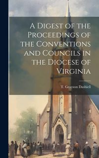 Produktbild: A Digest of the Proceedings of the Conventions and Councils in the Diocese of Virginia