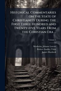 Produktbild: Historical Commentaries on the State of Christianity During the First Three Hundred and Twenty-five Years From the Christian Era ...