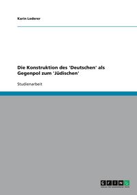 Produktbild: Die Konstruktion des 'Deutschen' als Gegenpol zum 'J&uuml;dischen'