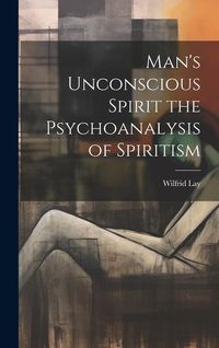 Produktbild: Man's Unconscious Spirit the Psychoanalysis of Spiritism