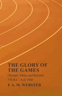 Produktbild: The Glory of the Games - Olympic Tables and Records - 776 B.C - A.D 1948;With the Extract 'Classical Games' by Francis Storr