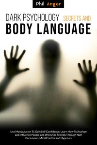 Produktbild: Dark Psychology Secrets and Body Language: Use Manipulation To Gain Self Confidence, Learn How To Analyze and Influence People and Win over Friends th