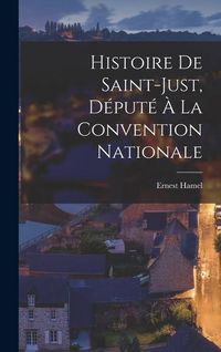 Produktbild: Histoire De Saint-Just, D&eacute;put&eacute; &Agrave; La Convention Nationale
