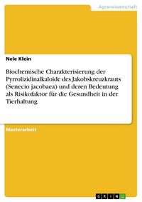 Produktbild: Biochemische Charakterisierung der Pyrrolizidinalkaloide des Jakobskreuzkrauts (Senecio jacobaea) und deren Bedeutung als Risikofaktor f&uuml;r die Gesundheit in der Tierhaltung