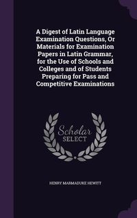 Produktbild: A Digest of Latin Language Examination Questions, Or Materials for Examination Papers in Latin Grammar, for the Use of Schools and Colleges and of Stu