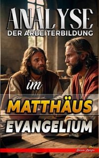 Produktbild: Analyse der Arbeiterbildung im Matth&auml;us Evangelium (Die Lehre von der Arbeit in der Bibel, #22)