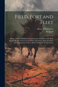 Produktbild: Field, Fort and Fleet: Being a Series of [Brilliant and Authentic] Sketches of the Most Notable Battles of the Late Civil War, [Including Man