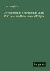 Produktbild: Der Ueberfall in Nidwalden im Jahre 1798 in seinen Ursachen und Folgan