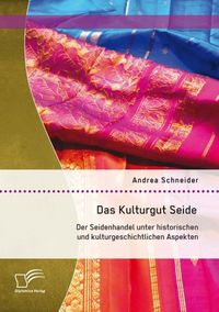 Produktbild: Das Kulturgut Seide: Der Seidenhandel unter historischen und kulturgeschichtlichen Aspekten