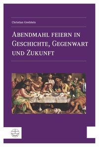Bild vom Artikel Abendmahl feiern in Geschichte, Gegenwart und Zukunft vom Autor Christian Grethlein