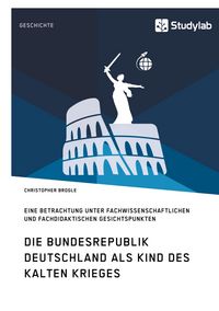 Produktbild: Die Bundesrepublik Deutschland als Kind des Kalten Krieges
