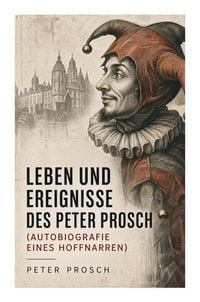 Produktbild: Leben und Ereignisse des Peter Prosch (Autobiografie eines Hoffnarren)