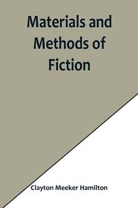 Produktbild: Materials and Methods of Fiction; With an Introduction by Brander Matthews