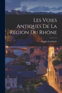 Produktbild: Les Voies Antiques De La R&eacute;gion Du Rh&ocirc;ne