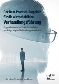 Produktbild: Der Best-Practice-Ratgeber f&uuml;r die wirtschaftliche Verhandlungsf&uuml;hrung. Ein praxisorientierter Eink&auml;ufer-Leitfaden zur Steigerung der Verhandlungssouver&auml;nit&auml;t