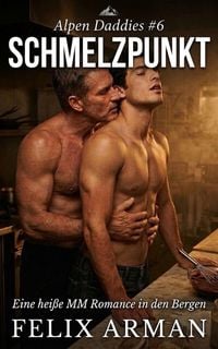 Produktbild: Alpen Daddies: Schmelzpunkt: Eine hei&szlig;e MM Romance in den Bergen (Alpen Daddies: Eine Mm Mountain Man Romance Reihe, #6)