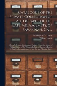 Produktbild: Catalogue of the Private Collection of Autographs of the Late Mr. A.A. Smets, of Savannah, Ga. ...: Also, a Collection of Autographs Purchased From th