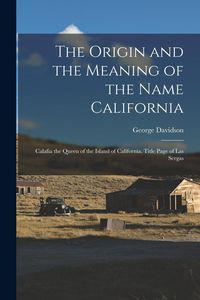Produktbild: The Origin and the Meaning of the Name California: Calafia the Queen of the Island of California, Title Page of Las Sergas
