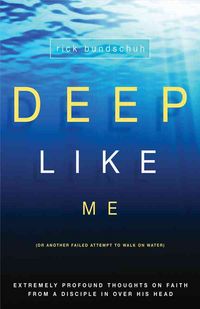 Produktbild: Deep Like Me (or Another Failed Attempt to Walk on Water): Extremely Profound Thoughts on Faith from a Disciple in Over His Head