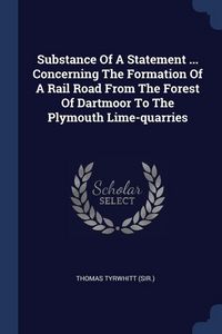 Produktbild: Substance Of A Statement ... Concerning The Formation Of A Rail Road From The Forest Of Dartmoor To The Plymouth Lime-quarries