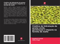 Produktbild: Cin&eacute;tica de hidrata&ccedil;&atilde;o da grama verde, germina&ccedil;&atilde;o e impacto na farinha de malte
