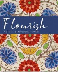 Produktbild: Renton, A: Flourish - A Golden Age for Ceramics in Wales