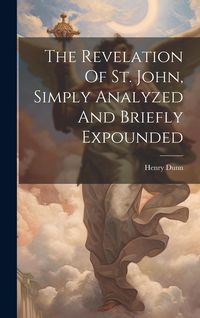 Produktbild: The Revelation Of St. John, Simply Analyzed And Briefly Expounded