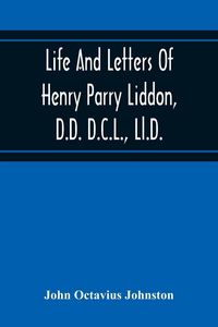 Produktbild: Life And Letters Of Henry Parry Liddon, D.D. D.C.L., Ll.D., Canon Of St. Paul'S Cathedral, And Sometime Ireland Professor Of Exegesis In The Universit