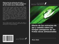 Produktbild: Efecto de los extractos de ajo y cebolla sobre los hongos pat&oacute;genos de los frutos secos almacenados