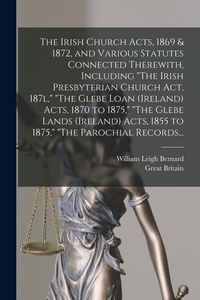 Produktbild: The Irish Church Acts, 1869 & 1872, and Various Statutes Connected Therewith, Including "The Irish Presbyterian Church Act, 187l," "The Glebe Loan (Ir