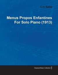 Produktbild: Menus Propos Enfantines by Erik Satie for Solo Piano (1913)