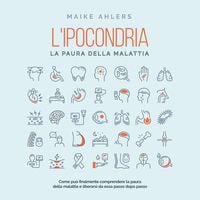 Produktbild: L'ipocondria, la paura della malattia: Come pu&ograve; finalmente comprendere la paura della malattia e liberarsi da essa passo dopo passo
