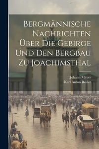 Produktbild: Bergm&auml;nnische Nachrichten &Uuml;ber Die Gebirge Und Den Bergbau Zu Joachimsthal
