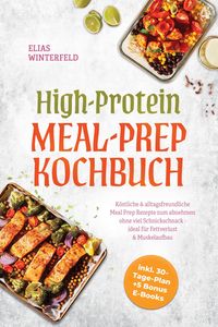 Produktbild: High-Protein Meal-Prep Kochbuch: K&ouml;stliche & alltagsfreundliche Meal Prep Rezepte zum abnehmen ohne viel Schnickschnack - ideal f&uuml;r Fettverlust & Musk