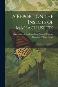 Produktbild: A Report On the Insects of Massachusetts: Injurious to Vegetation