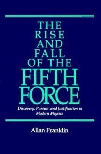 Produktbild: The Rise and Fall of the Fifth Force: Discover, Pursuit, and Justification in Modern Physics