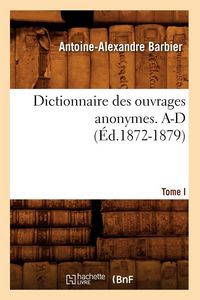 Produktbild: Dictionnaire des ouvrages anonymes. Tome I. A-D (&Eacute;d.1872-1879)