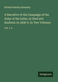 Produktbild: A Narrative of the Campaign of the Army of the Indus, in Sind and Kaubool, in 1838-9. In Two Volumes