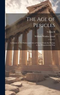 Produktbild: The Age of Pericles: A History of the Politics and Arts of Greece from the Persian to the Peloponnesian War; Volume II