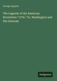 Produktbild: The Legends of the American Revolution "1776." Or, Washington and His Generals