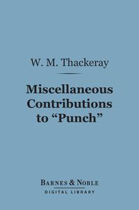 Bild vom Artikel Miscellaneous Contributions to "Punch" (Barnes & Noble Digital Library) vom Autor William Makepeace Thackeray