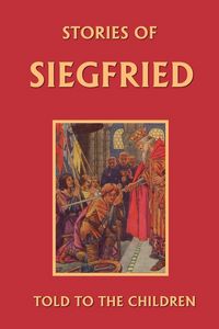 Produktbild: Stories of Siegfried Told to the Children (Yesterday's Classics)
