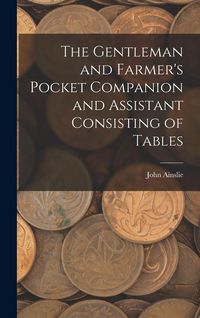 Produktbild: The Gentleman and Farmer's Pocket Companion and Assistant Consisting of Tables