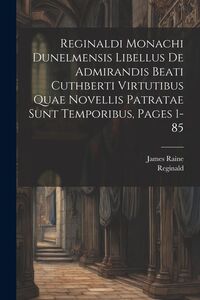 Produktbild: Reginaldi Monachi Dunelmensis Libellus De Admirandis Beati Cuthberti Virtutibus Quae Novellis Patratae Sunt Temporibus, Pages 1-85