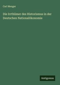 Produktbild: Die Irrth&uuml;mer des Historismus in der Deutschen National&ouml;konomie