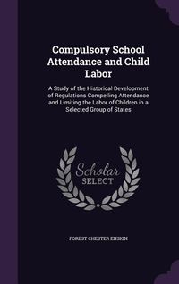 Produktbild: Compulsory School Attendance and Child Labor: A Study of the Historical Development of Regulations Compelling Attendance and Limiting the Labor of Chi