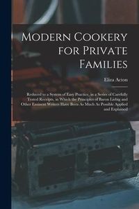 Produktbild: Modern Cookery for Private Families: Reduced to a System of Easy Practice, in a Series of Carefully Tested Receipts, in Which the Principles of Baron