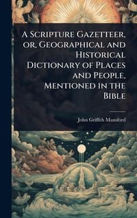 Produktbild: A Scripture Gazetteer, or, Geographical and Historical Dictionary of Places and People, Mentioned in the Bible